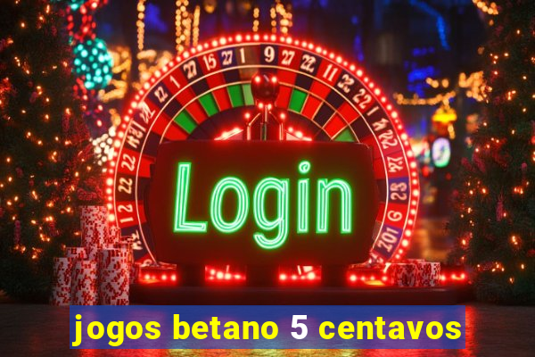 jogos betano 5 centavos